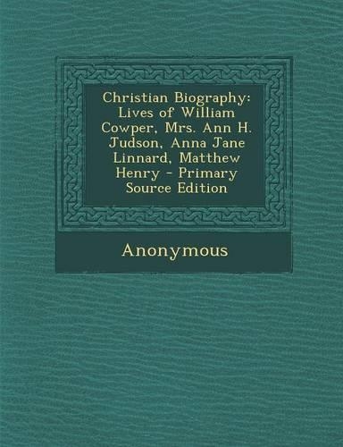 Christian Biography: Lives of William Cowper, Mrs. Ann H. Judson, Anna Jane Linnard, Matthew Henry(English)