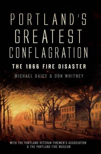 Portland's Greatest Conflagration: The 1866 Fire Disaster(Disaster)