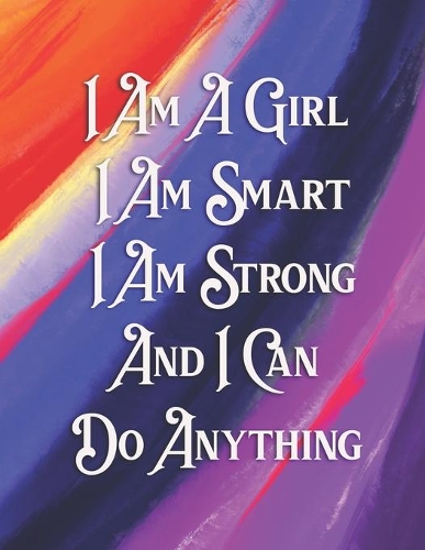 I Am A Girl I Am Smart I Am Strong And I Can Do Anything