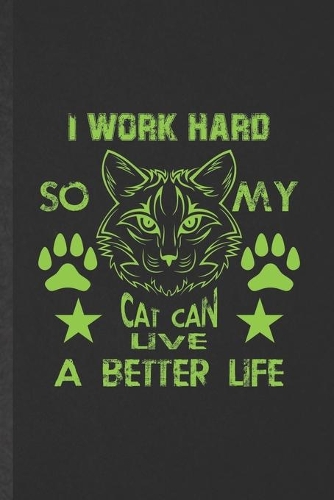 I Work Hard So My Cat Can Live a Better Life