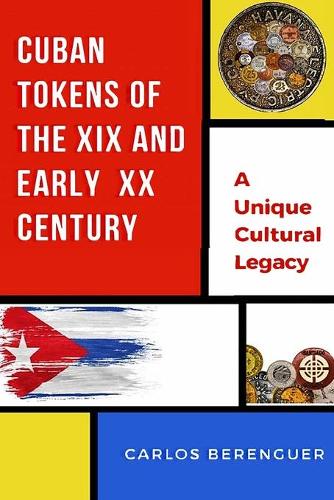 Cuban Tokens of the XIX and Early XX Centuries: (Color) A Unique Cultural Legacy(Cuba: Memorabilia)