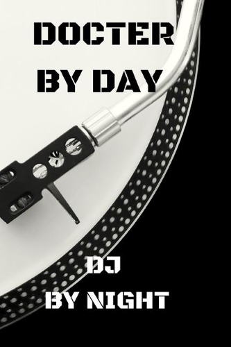Docter by Day DJ by Night