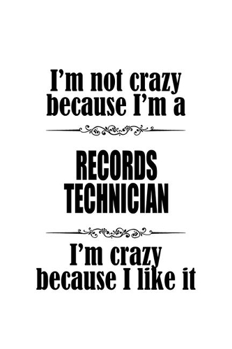 I'm Not Crazy Because I'm A Records Technician I'm Crazy Because I like It: Creative Records Technician Notebook, Journal Gift, Diary, Doodle Gift or Notebook - 6 x 9 Compact Size- 109 Blank Lined Pages