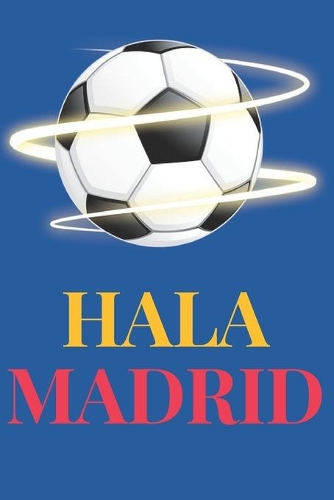 Hala Madrid: Notebook (6.0" X 9.0") Gift for Soccer/Football Fans of the Real Madrid Football Club