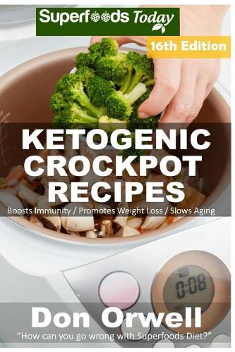Ketogenic Crockpot Recipes: Over 185+ Ketogenic Recipes, Low Carb Slow Cooker Meals, Dump Dinners Recipes, Quick & Easy Cooking Recipes, Antioxidants & Phytochemicals, Slow Coo(14 Ketogenic Crockpot Natural Weight Loss Transformation Book)