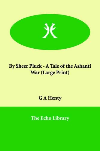 By Sheer Pluck - A Tale of the Ashanti War