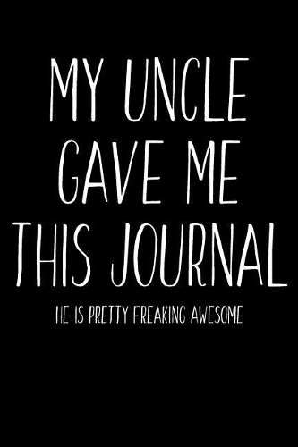 My Uncle Gave Me This Journal - He Is Pretty Freaking Awesome