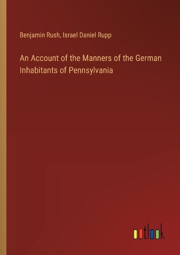 An Account of the Manners of the German Inhabitants of Pennsylvania