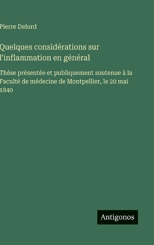 Quelques considérations sur l'inflammation en général: Thèse présentée et publiquement soutenue à la Faculté de médecine de Montpellier, le 20 mai 1840