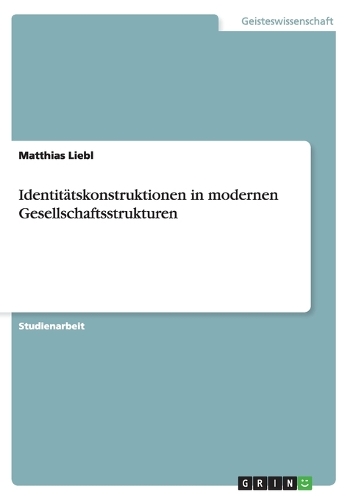Identitätskonstruktionen in modernen Gesellschaftsstrukturen: (German)