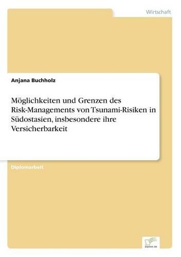 Möglichkeiten und Grenzen des Risk-Managements von Tsunami-Risiken in Südostasien, insbesondere ihre Versicherbarkeit: (German)