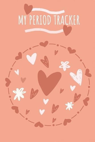 My Period Tracker: A Monthly Menstrual Tracker For Tracking and Recording One's Menstrual Cycle - Ensure Accurate Records, Record Patterns, and Eliminate Surprises