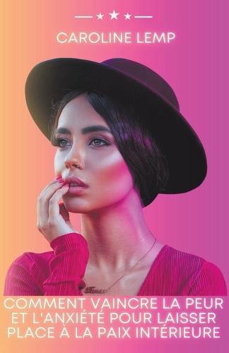 Comment vaincre la peur et l'anxiété pour laisser place à la paix intérieure