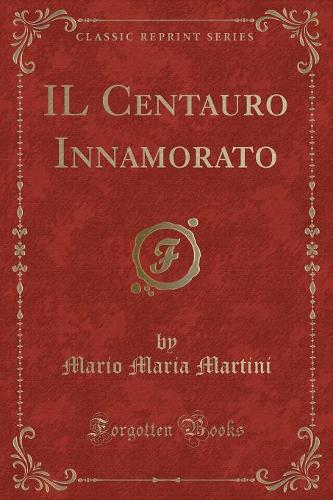 Il Centauro Innamorato (Classic Reprint)