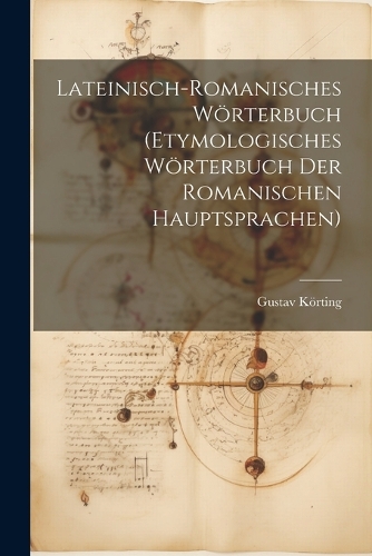 Lateinisch-Romanisches Wörterbuch (Etymologisches Wörterbuch Der Romanischen Hauptsprachen)