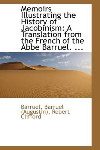 Memoirs Illustrating the History of Jacobinism: A Translation from the French of the Abbe Barruel. .(English)