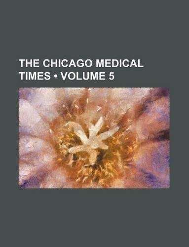 The Chicago Medical Times (Volume 5): (English)