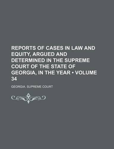 Reports of Cases in Law and Equity, Argued and Determined in the Supreme Court of the State of Georgia, in the Year (Volume 34)