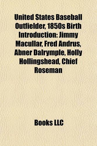 United States Baseball Outfielder, 1850s Birth Introduction: Jimmy Macullar, Fred Andrus, Abner Dalrymple, Holly Hollingshead, Chief Roseman(English)