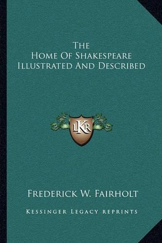 The Home Of Shakespeare Illustrated And Described