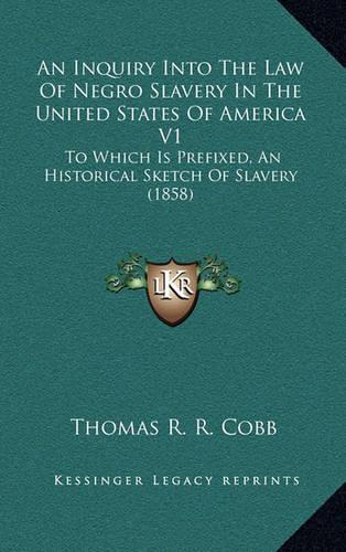 An Inquiry Into the Law of Negro Slavery in the United States of America V1