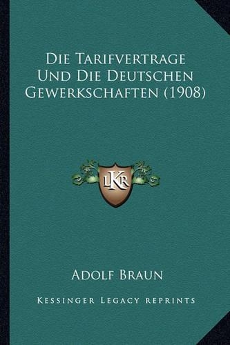 Die Tarifvertrage Und Die Deutschen Gewerkschaften (1908): (German)