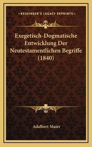 Exegetisch-Dogmatische Entwicklung Der Neutestamentlichen Begriffe (1840)