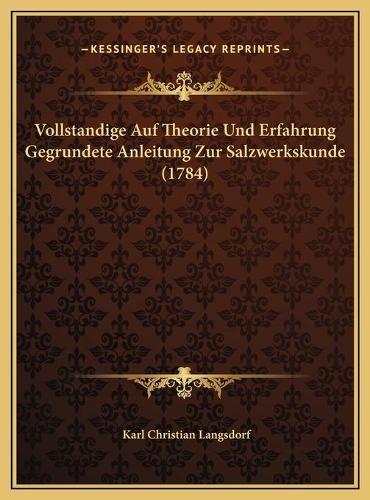 Vollstandige Auf Theorie Und Erfahrung Gegrundete Anleitung Zur Salzwerkskunde (1784)