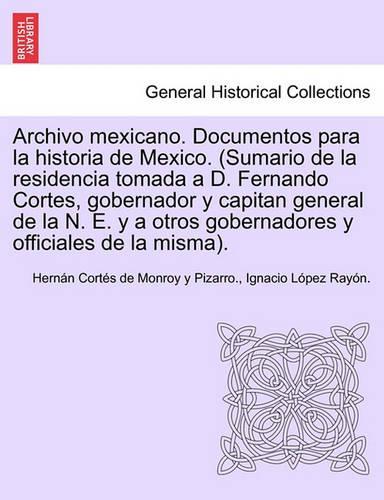 Archivo mexicano. Documentos para la historia de Mexico. (Sumario de la residencia tomada a D. Fernando Cortes, gobernador y capitan general de la N. E. y a otros gobernadores y officiales de la misma). TOM II