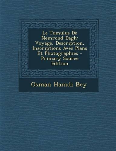 Le Tumulus de Nemroud-Dagh: Voyage, Description, Inscriptions Avec Plans Et Photographies - Primary Source Edition(French)