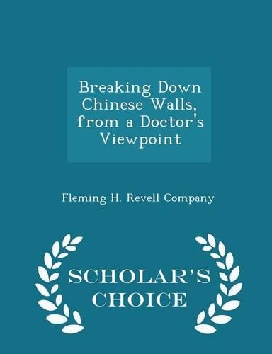 Breaking Down Chinese Walls, from a Doctor's Viewpoint - Scholar's Choice Edition