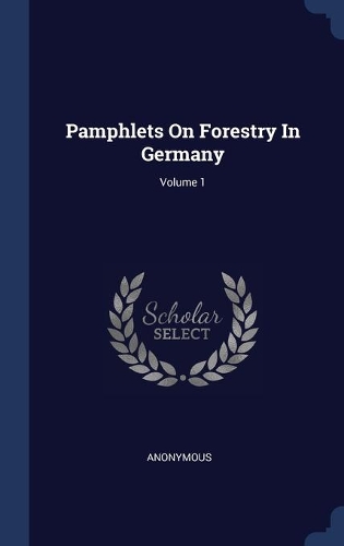 Pamphlets On Forestry In Germany; Volume 1