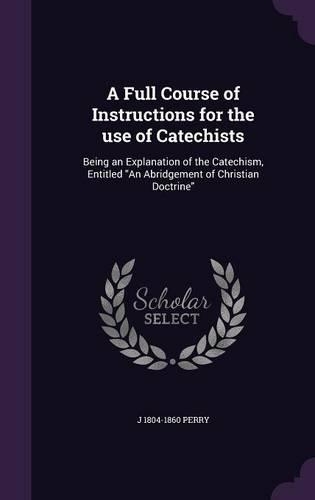 A Full Course of Instructions for the use of Catechists