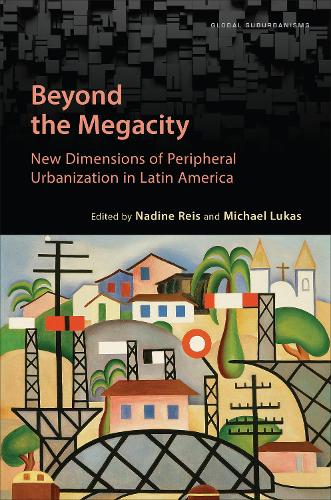 Beyond the Megacity: New Dimensions of Peripheral Urbanization in Latin America(Global Suburbanisms)