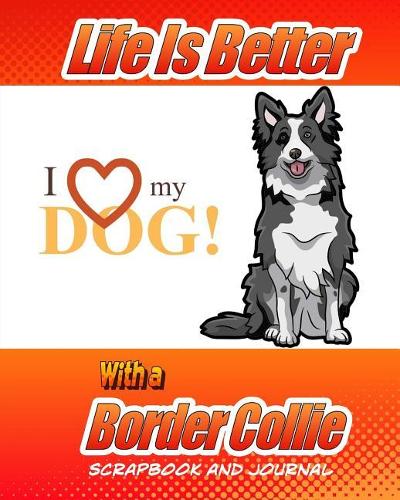 Life Is Better With A Border Collie Scrapbook and Journal