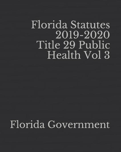 Florida Statutes 2019-2020 Title 29 Public Health Vol 3