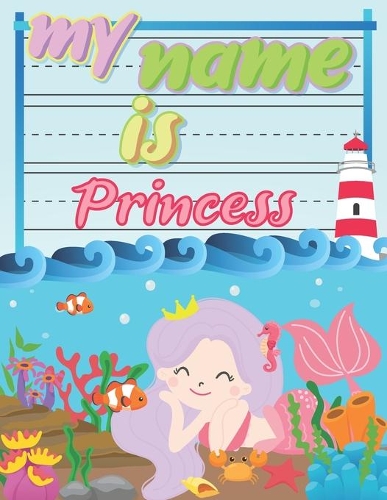 My Name is Princess: Personalized Primary Tracing Book / Learning How to Write Their Name / Practice Paper Designed for Kids in Preschool and Kindergarten
