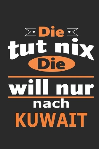 Die tut nix Die will nur nach Kuwait: Notizbuch mit 110 Seiten, ebenfalls Nutzung als Dekoration in Form eines Schild bzw. Poster möglich