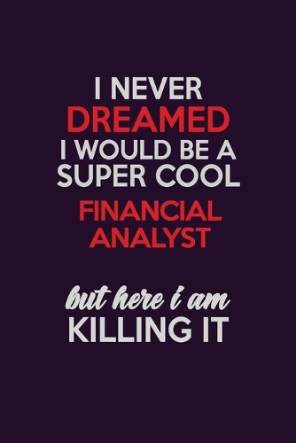 I Never Dreamed I Would Be A Super cool Financial analyst But Here I Am Killing It
