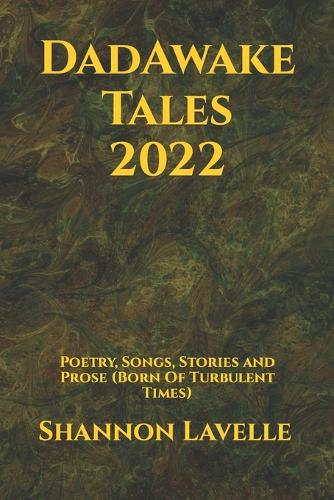 DadAwake Tales 2022: Poetry, Songs, Stories and Prose (Born Of Turbulent Times)
