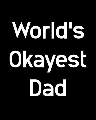 World's Okayest Dad: 108 Page College Ruled Notebook 8x10