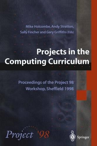 Projects in the Computing Curriculum: Proceedings of the Project 98 Workshop, Sheffield 1998
