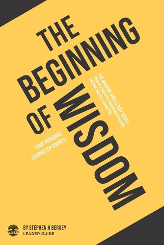 The Beginning of Wisdom: Your personal character counts - Leader Guide(6 The Obscure Bible Study)