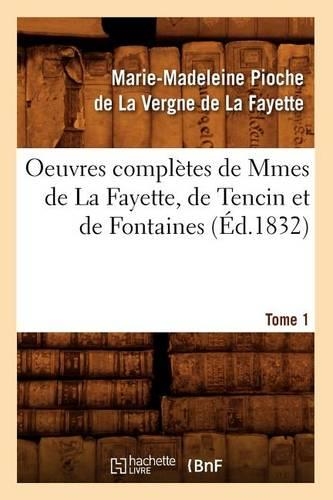 Oeuvres Complètes de Mmes de la Fayette, de Tencin Et de Fontaines. Tome 1 (Éd.1832): (Litterature)