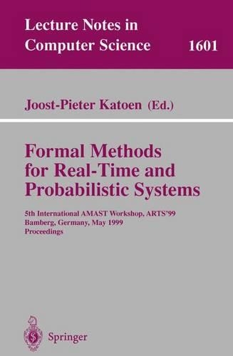 Formal Methods for Real-Time and Probabilistic Systems: 5th International AMAST Workshop, ARTS'99, Bamberg, Germany, May 26-28, 1999, Proceedings(1601 Lecture Notes in Computer Science)