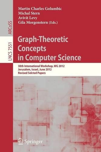 Graph-Theoretic Concepts in Computer Science: 38th International Workshop, WG 2012, Jerusalem, Israel, June 26-28, 2012, Revised Selcted Papers(Theoretical Computer Science and General Issues)