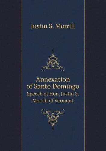 Annexation of Santo Domingo Speech of Hon. Justin S. Morrill of Vermont