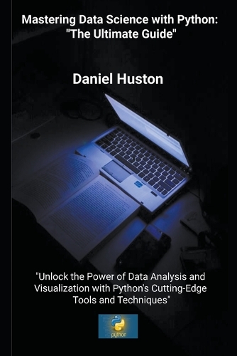 Mastering Data Science with Python: "The Ultimate Guide"