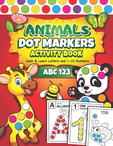 Dot Markers Activity Book: Easy Guided BIG DOTS ABC Alphabet & Numbers Dot Coloring Book For Toddlers Preschool Kindergarten Activities Learn Numbers and Letters Animals Gifts(ABC 123 with Dot Markers)