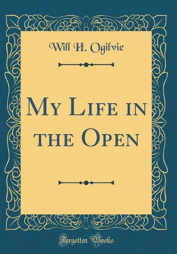 My Life in the Open (Classic Reprint)